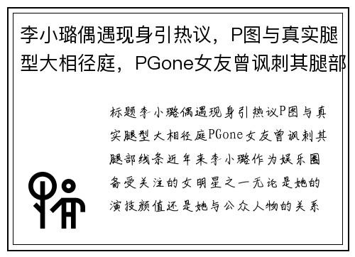 李小璐偶遇现身引热议，P图与真实腿型大相径庭，PGone女友曾讽刺其腿部线条！